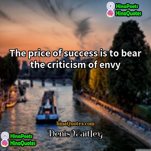 Denis Waitley Quotes | The price of success is to bear